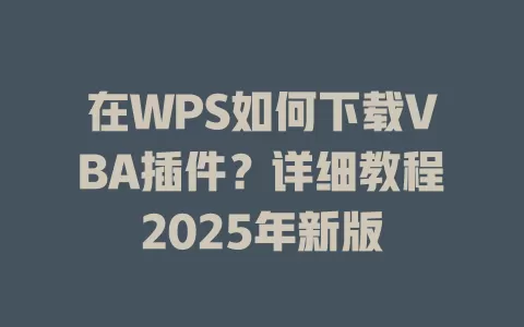 在WPS如何下载VBA插件?详细教程2025年新版 1 在WPS如何下载VBA插件?详细教程2025年新版 一