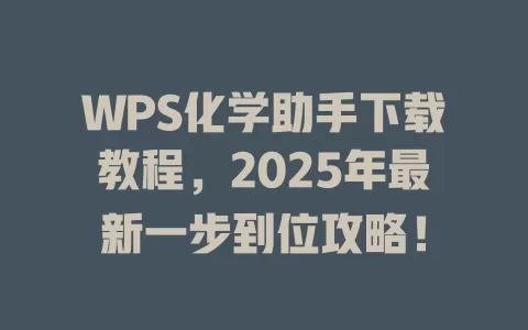 WPS化学助手下载教程,2025年最新一步到位攻略! 1 WPS化学助手下载教程,2025年最新一步到位攻略! 一