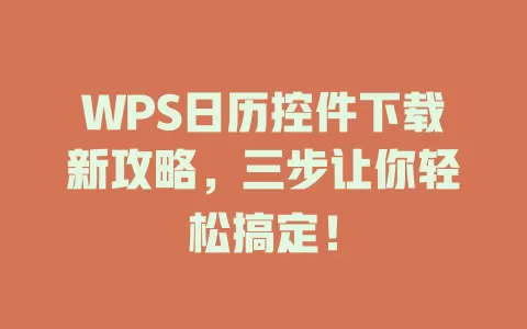WPS日历控件下载新攻略，三步让你轻松搞定！ 一