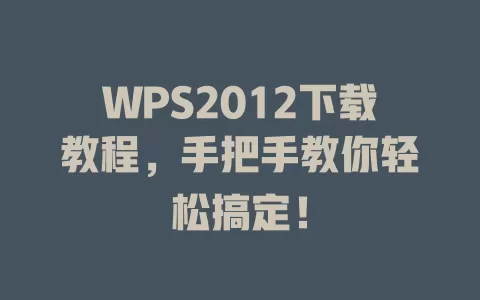 WPS2012下载教程,手把手教你轻松搞定! 1 WPS2012下载教程,手把手教你轻松搞定! 一