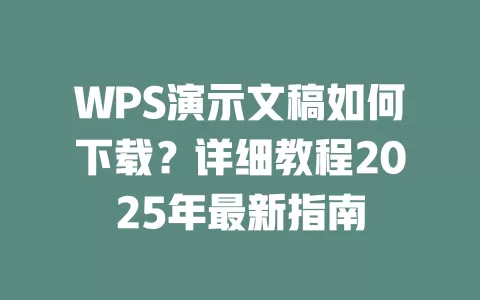 WPS演示文稿如何下载？详细教程2025年最新指南 一