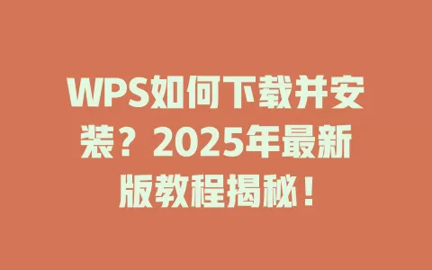 WPS如何下载并安装?2025年最新版教程揭秘! 1 WPS如何下载并安装?2025年最新版教程揭秘! 一