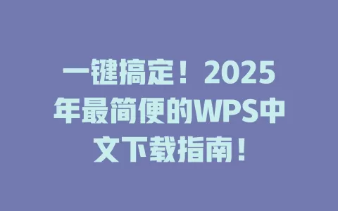 一键搞定!2025年最简便的WPS中文下载指南! 1 一键搞定!2025年最简便的WPS中文下载指南! 一