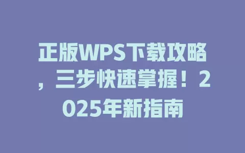 正版WPS下载攻略,三步快速掌握!2025年新指南 1 正版WPS下载攻略,三步快速掌握!2025年新指南 一