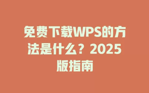 免费下载WPS的方法是什么?2025版指南 1 免费下载WPS的方法是什么?2025版指南 一