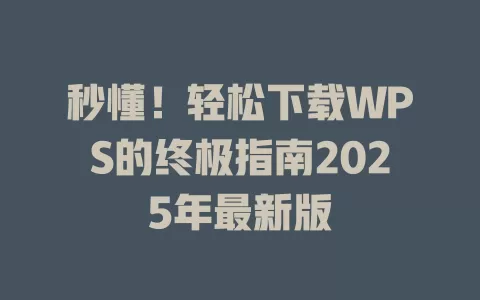 秒懂!轻松下载WPS的终极指南2025年最新版 1 秒懂!轻松下载WPS的终极指南2025年最新版 一