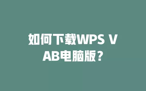 如何下载WPS VAB电脑版? 1 如何下载WPS VAB电脑版? 一