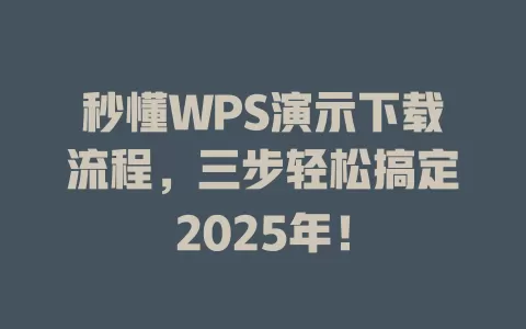 秒懂WPS演示下载流程，三步轻松搞定2025年！ 一