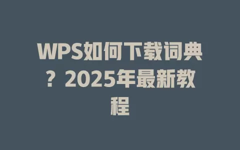 WPS如何下载词典？2025年最新教程 一
